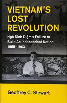 Vietnam’s Lost Revolution: Ngô Đình Diệm’s Failure to Build an Independent Nation, 1955-1963