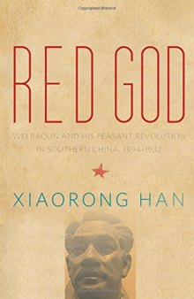 Red God: Wei Baqun and His Peasant Revolution in Southern China, 1894–1932