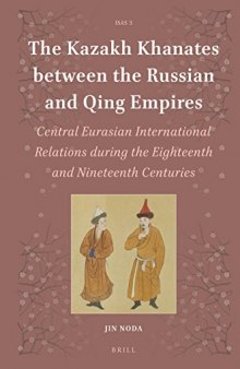 The Kazakh Khanates Between the Russian and Qing Empires: Central Eurasian International Relations During the Eighteenth and Nineteenth Centuries