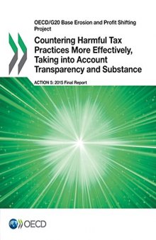 Countering harmful tax practices more effectively, taking into account transparency and substance, action 5-2015 final report.