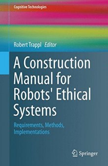 A Construction Manual for Robots’ Ethical Systems: Requirements, Methods, Implementations