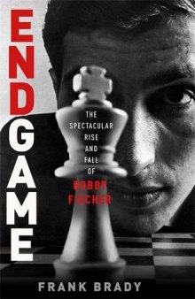 Endgame : Bobby Fischer’s Remarkable Rise and Fall -- from America’s Brightest Prodigy to the Edge of Madness.