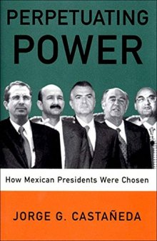 Perpetuating Power: How Mexican Presidents Were Chosen