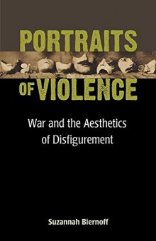Portraits of Violence: War and the Aesthetics of Disfigurement