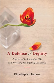 A Defense of Dignity: Creating Life, Destroying Life, and Protecting the Rights of Conscience