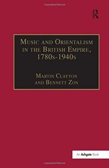Music and Orientalism in the British Empire, 1780s to 1940s: Portrayal of the East
