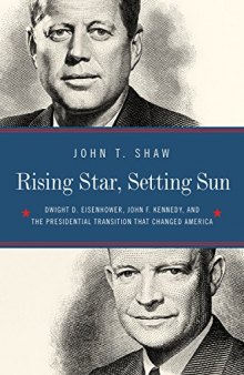 Rising Star, Setting Sun: The Departure of Ike, the Arrival of J.F.K., and the Continuing Battle for America’s Future