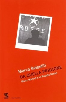 Da quella prigione. Moro, Warhol e le Brigate Rosse