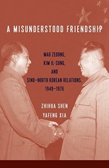 A Misunderstood Friendship: Mao Zedong, Kim Il-Sung, and Sino-North Korean Relations, 1949-1976
