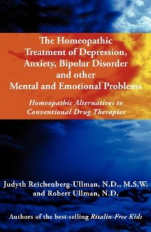 The Homeopathic Treatment of Depression, Anxiety, Bipolar Disorder and Other Mental and Emotional Problems: Homeopathic Alternatives to Conventional Drug Therapies