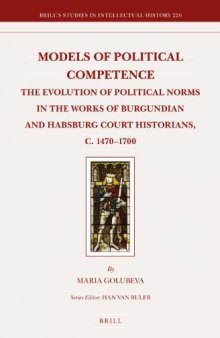 Models of Political Competence: The Evolution of Political Norms in the Works of Burgundian and Habsburg Court Historians, c. 1470–1700