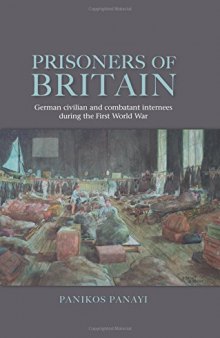 Prisoners of Britain: German civilian and combatant internees during the First World War