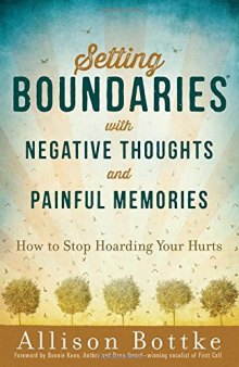 Setting Boundaries® with Negative Thoughts and Painful Memories: How to Stop Hoarding Your Hurts