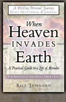 When Heaven Invades Earth: A Practical Guide to a Life of Miracles; Daily Devotional and Journal