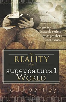 The Reality of the Supernatural World: Exploring Heavenly Realms and Prophetic Experiences