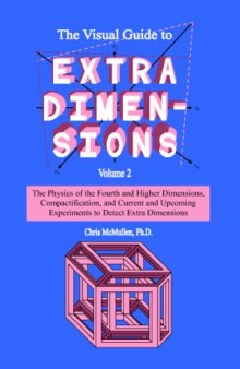 The Visual Guide to Extra Dimensions Volume 2: The Physics of the Fourth and Higher Dimensions, Compactification, and Current and Upcoming Experiments to Detect Extra Dimensions