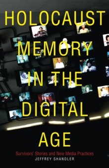 Holocaust Memory in the Digital Age: Survivorsa Stories and New Media Practices