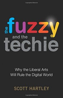 The Fuzzy and the Techie: : Why the Liberal Arts Will Rule the Digital World