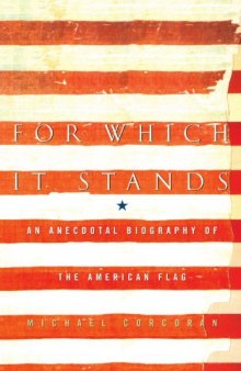 For Which It Stands: An Anecdotal Biography of the American Flag