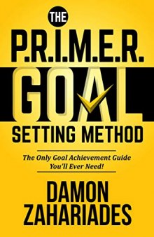 The P.R.I.M.E.R. Goal Setting Method: The Only Goal Achievement Guide You’ll Ever Need!