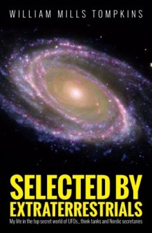 Selected by Extraterrestrials: My life in the top secret world of UFOs, think-tanks and Nordic secretaries