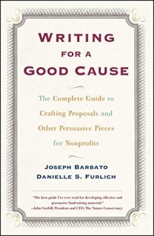 Writing For A Good Cause: The Complete Guide To Crafting Proposals And Other Persuasive Pieces For Nonprof