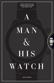 A Man and His Watch: Iconic Watches and Stories from the Men Who Wore Them