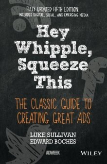 Hey, Whipple, Squeeze This: The Classic Guide to Creating Great Ads