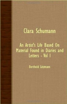 Clara Schumann: an Artist’s Life Based on Material Found in Diaries and Letters - Vol I