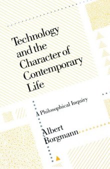 Technology and the Character of Contemporary Life: A Philosophical Inquiry