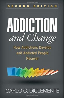 Addiction and Change, Second Edition: How Addictions Develop and Addicted People Recover