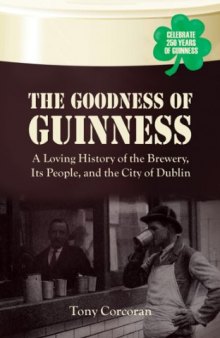 The Goodness of Guinness: A Loving History of the Brewery, Its People, and the City of Dublin