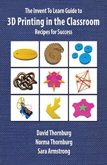 The Invent to Learn Guide to 3D Printing in the Classroom: Recipes for Success