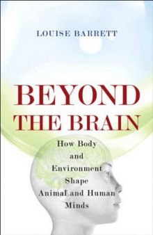 Beyond the Brain: How Body and Environment Shape Animal and Human Minds