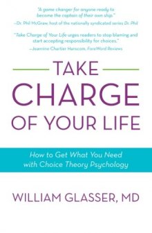 Take Charge of Your Life: How to Get What You Need with Choice-Theory Psychology