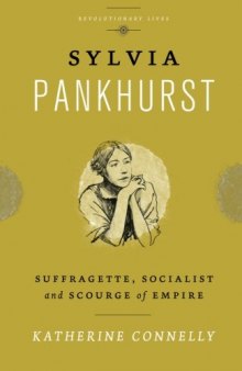 Sylvia Pankhurst: Suffragette, Socialist and Scourge of Empire