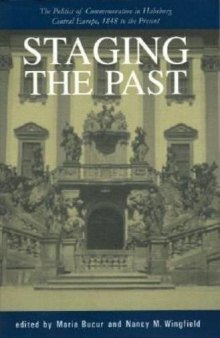 Staging the Past: The Politics of Commemoration in Habsburg Central Europe, 1848 to the Present