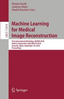 Machine Learning for Medical Image Reconstruction: First International Workshop, MLMIR 2018, Held in Conjunction with MICCAI 2018, Granada, Spain, ...