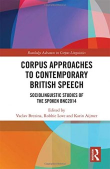 Corpus Approaches to Contemporary British Speech: Sociolinguistic Studies of the Spoken Bnc2014