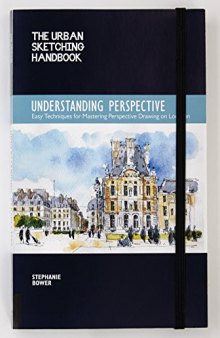 The Urban Sketching Handbook: Understanding Perspective: Easy Techniques for Mastering Perspective Drawing on Location