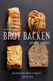 Brot backen einmal anders : Neue Ideen für Brot, Gebäck und Baguettes.