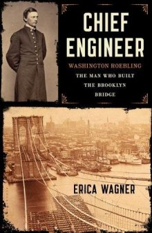 Chief Engineer: Washington Roebling, The Man Who Built the Brooklyn Bridge