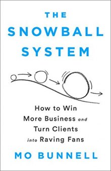 The Snowball System: How to Win More Business and Turn Clients into Raving Fans