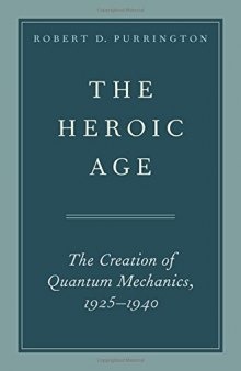 The Heroic Age: The Creation of Quantum Mechanics, 1925-1940