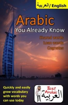 Arabic You Already Know: Shared Words, Loan Words and Cognates: The Fastest Resource Available to Easily Grow Your Arabic Vocabulary