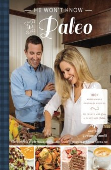 He Won’t Know It’s Paleo: 100+ Autoimmune Protocol recipes to create with love and share with pride