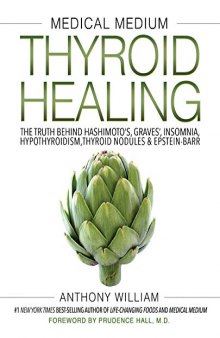 Medical Medium Thyroid Healing: The Truth behind Hashimoto’s, Graves’, Insomnia, Hypothyroidism, Thyroid Nodules & Epstein-Barr
