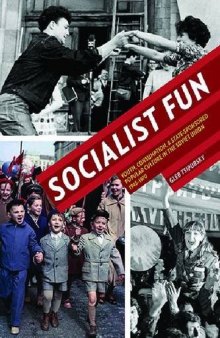 Socialist Fun: Youth, Consumption, and State-Sponsored Popular Culture in the Soviet Union, 1945–1970