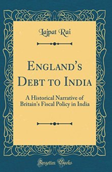 England’s Debt to India: A Historical Narrative of Britain’s Fiscal Policy in India