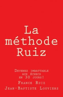 La Methode Ruiz: Deviens Imbattable Aux Echecs! Une Methode a Perce Le Secret Des Echecs.